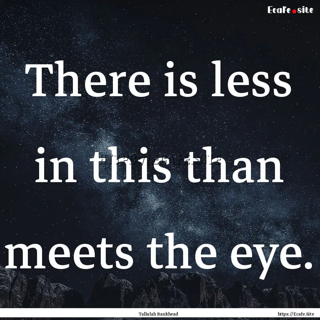 There is less in this than meets the eye..... : Quote by Tallulah Bankhead