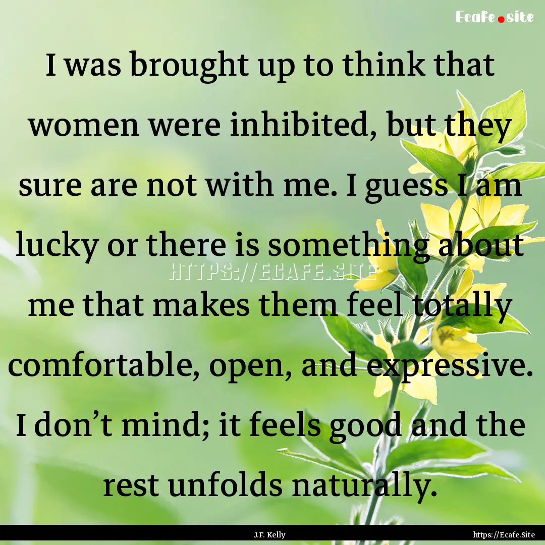 I was brought up to think that women were.... : Quote by J.F. Kelly