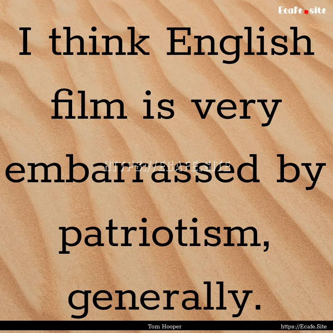 I think English film is very embarrassed.... : Quote by Tom Hooper