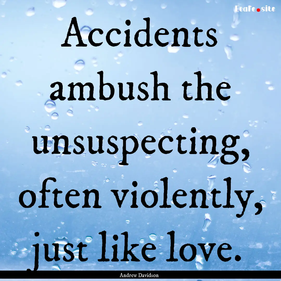 Accidents ambush the unsuspecting, often.... : Quote by Andrew Davidson