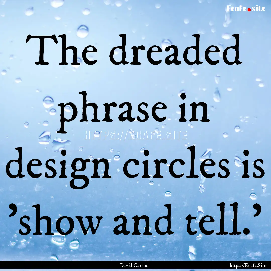 The dreaded phrase in design circles is 'show.... : Quote by David Carson