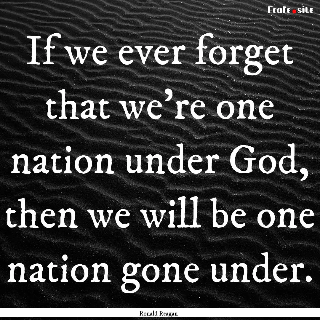 If we ever forget that we're one nation under.... : Quote by Ronald Reagan