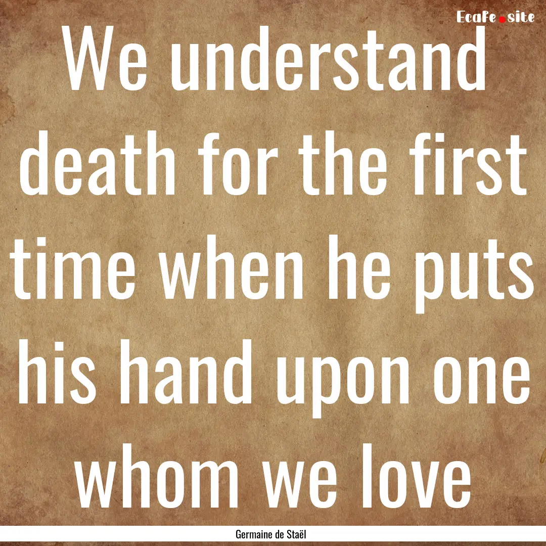 We understand death for the first time when.... : Quote by Germaine de Staël