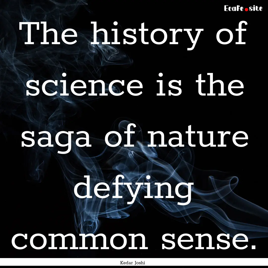 The history of science is the saga of nature.... : Quote by Kedar Joshi