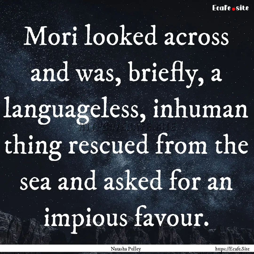 Mori looked across and was, briefly, a languageless,.... : Quote by Natasha Pulley