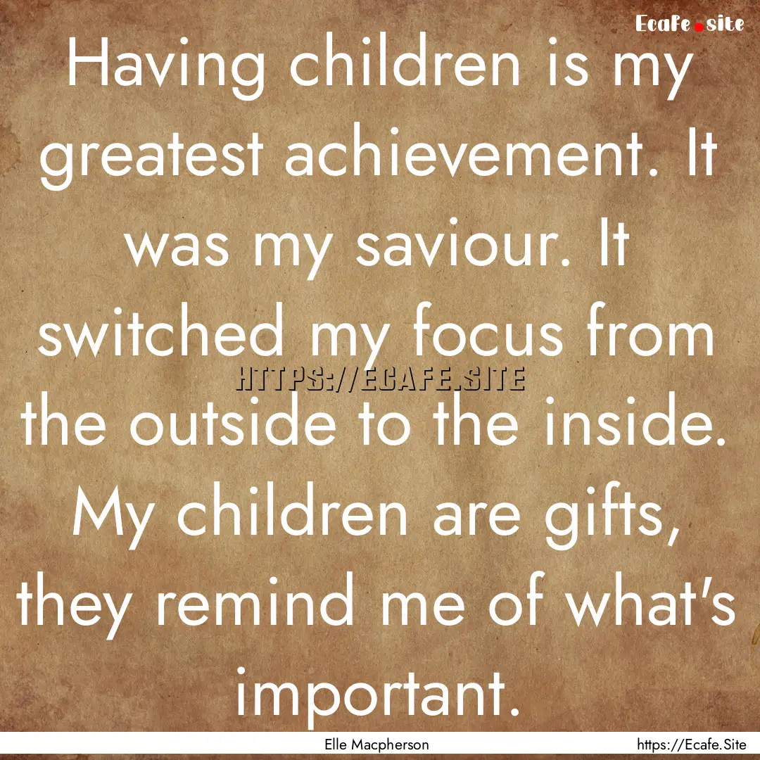 Having children is my greatest achievement..... : Quote by Elle Macpherson