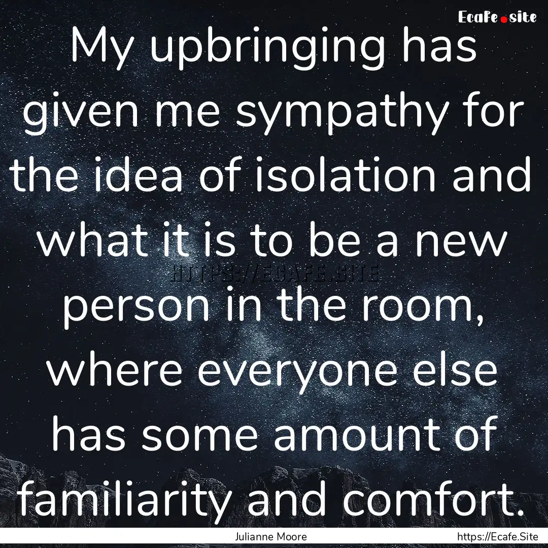 My upbringing has given me sympathy for the.... : Quote by Julianne Moore