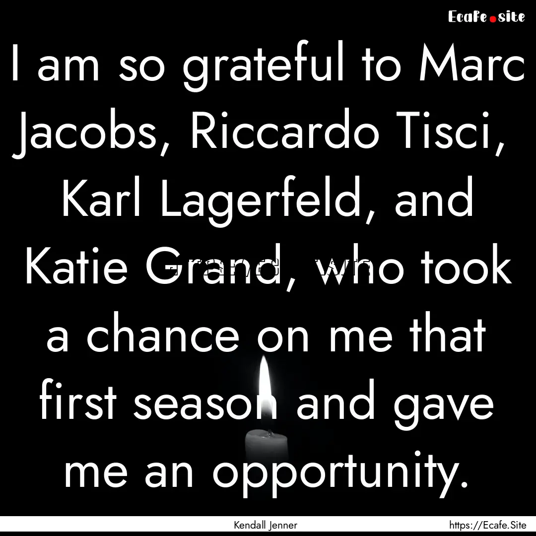 I am so grateful to Marc Jacobs, Riccardo.... : Quote by Kendall Jenner