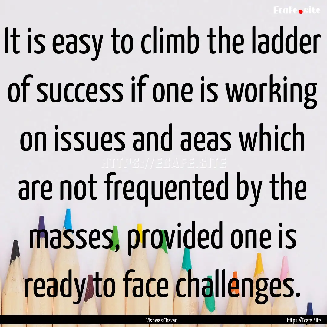 It is easy to climb the ladder of success.... : Quote by Vishwas Chavan