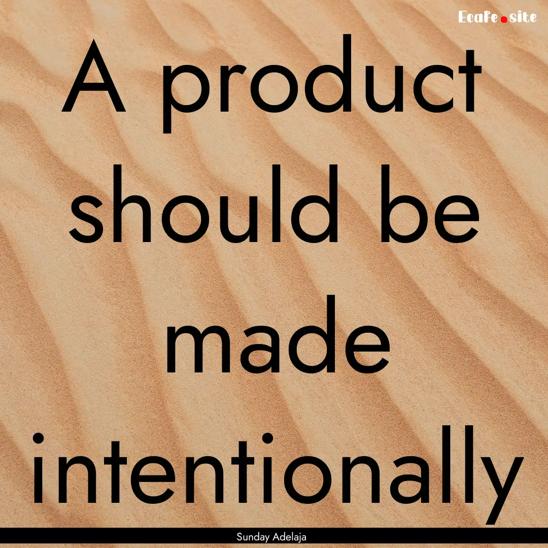 A product should be made intentionally : Quote by Sunday Adelaja