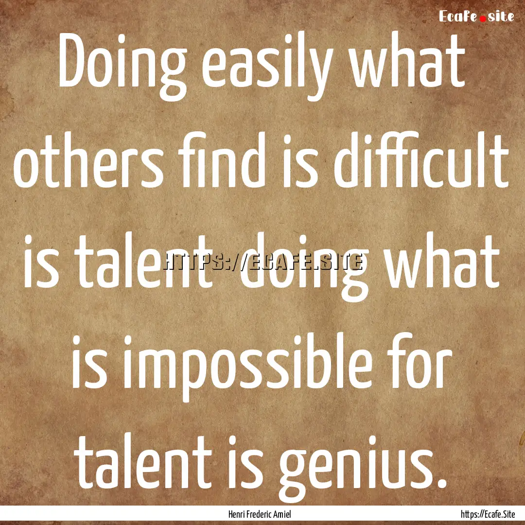 Doing easily what others find is difficult.... : Quote by Henri Frederic Amiel