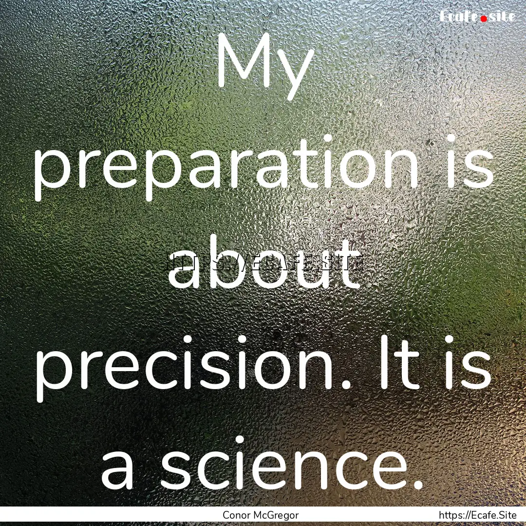 My preparation is about precision. It is.... : Quote by Conor McGregor