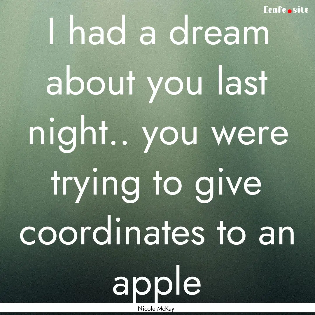 I had a dream about you last night.. you.... : Quote by Nicole McKay