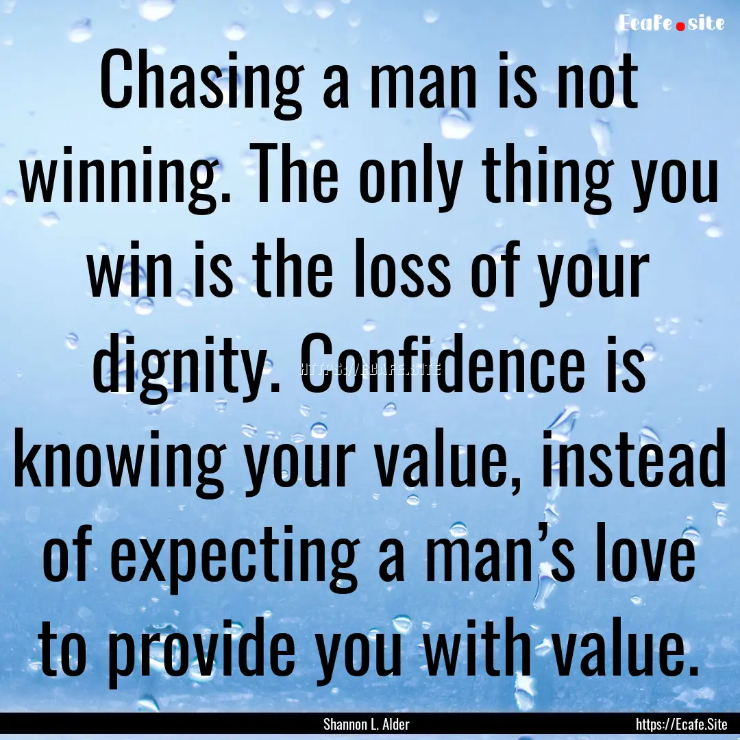 Chasing a man is not winning. The only thing.... : Quote by Shannon L. Alder