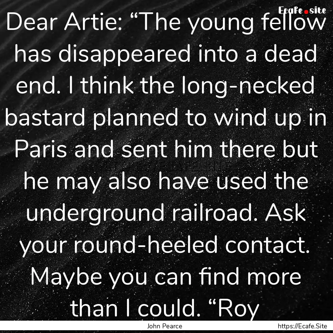 Dear Artie: “The young fellow has disappeared.... : Quote by John Pearce