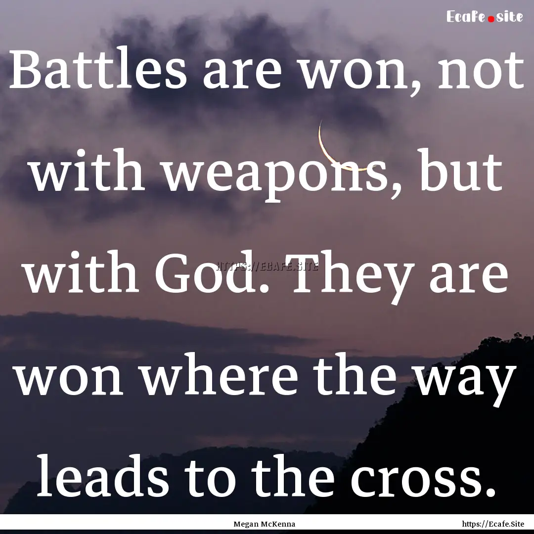 Battles are won, not with weapons, but with.... : Quote by Megan McKenna