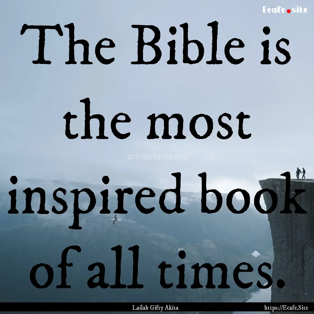 The Bible is the most inspired book of all.... : Quote by Lailah Gifty Akita