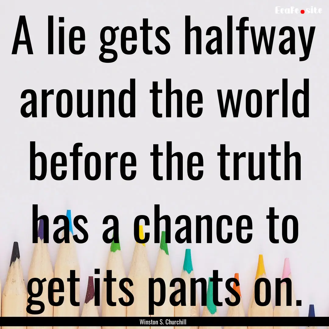 A lie gets halfway around the world before.... : Quote by Winston S. Churchill