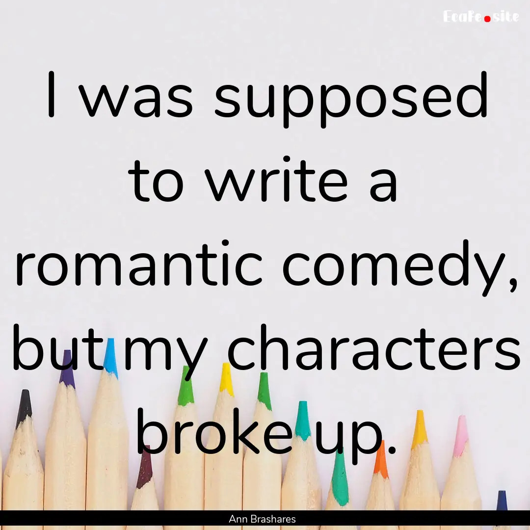 I was supposed to write a romantic comedy,.... : Quote by Ann Brashares