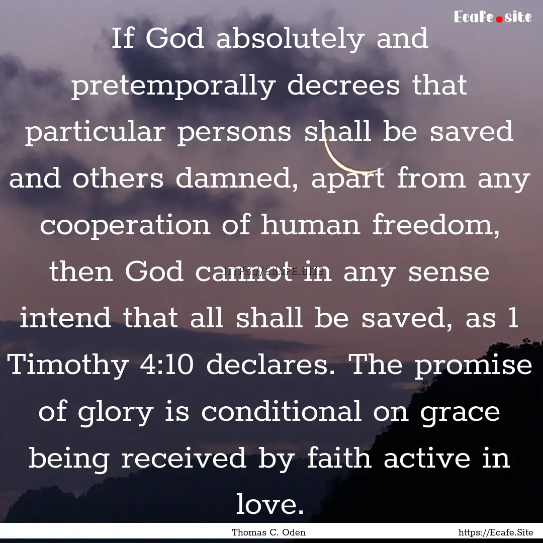 If God absolutely and pretemporally decrees.... : Quote by Thomas C. Oden