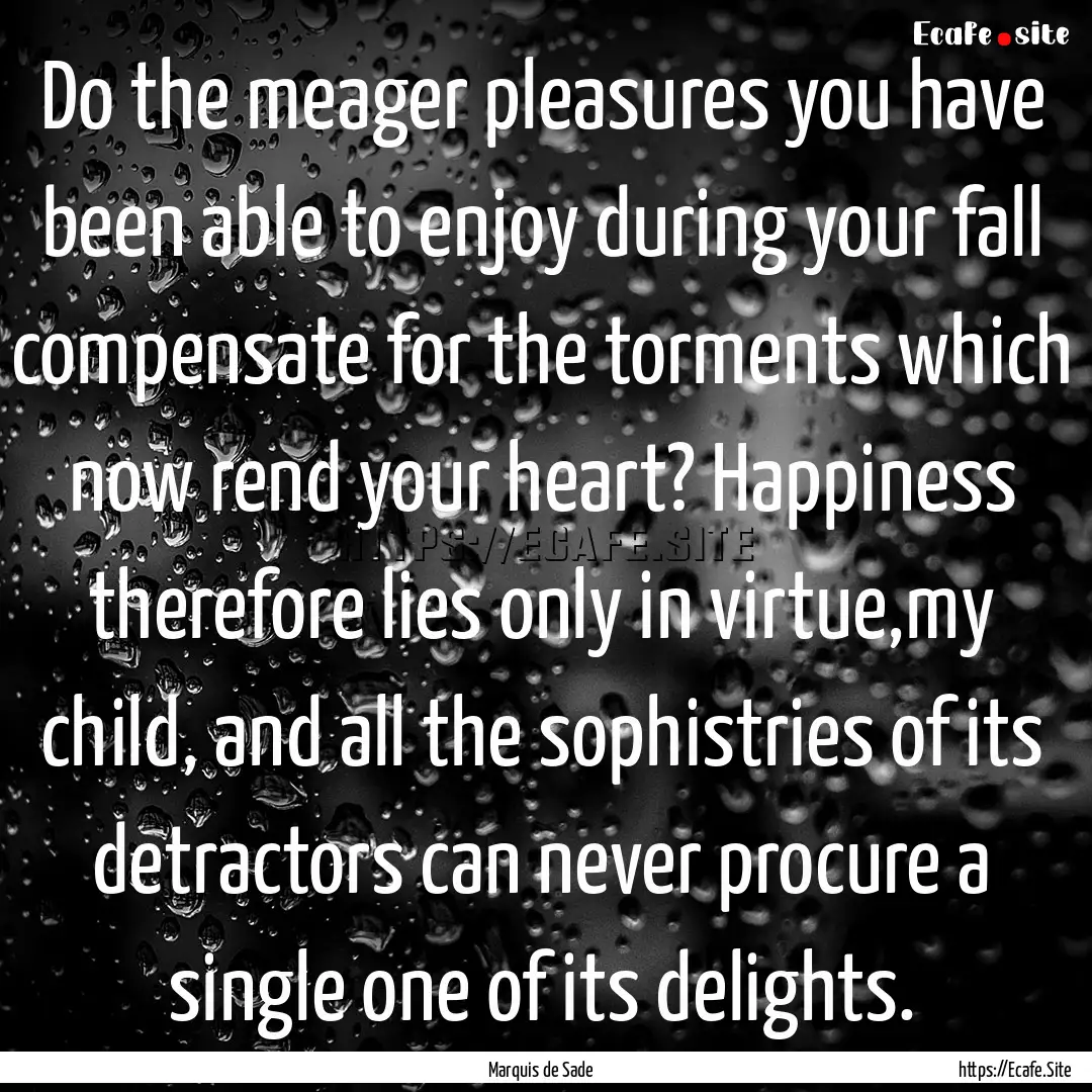 Do the meager pleasures you have been able.... : Quote by Marquis de Sade