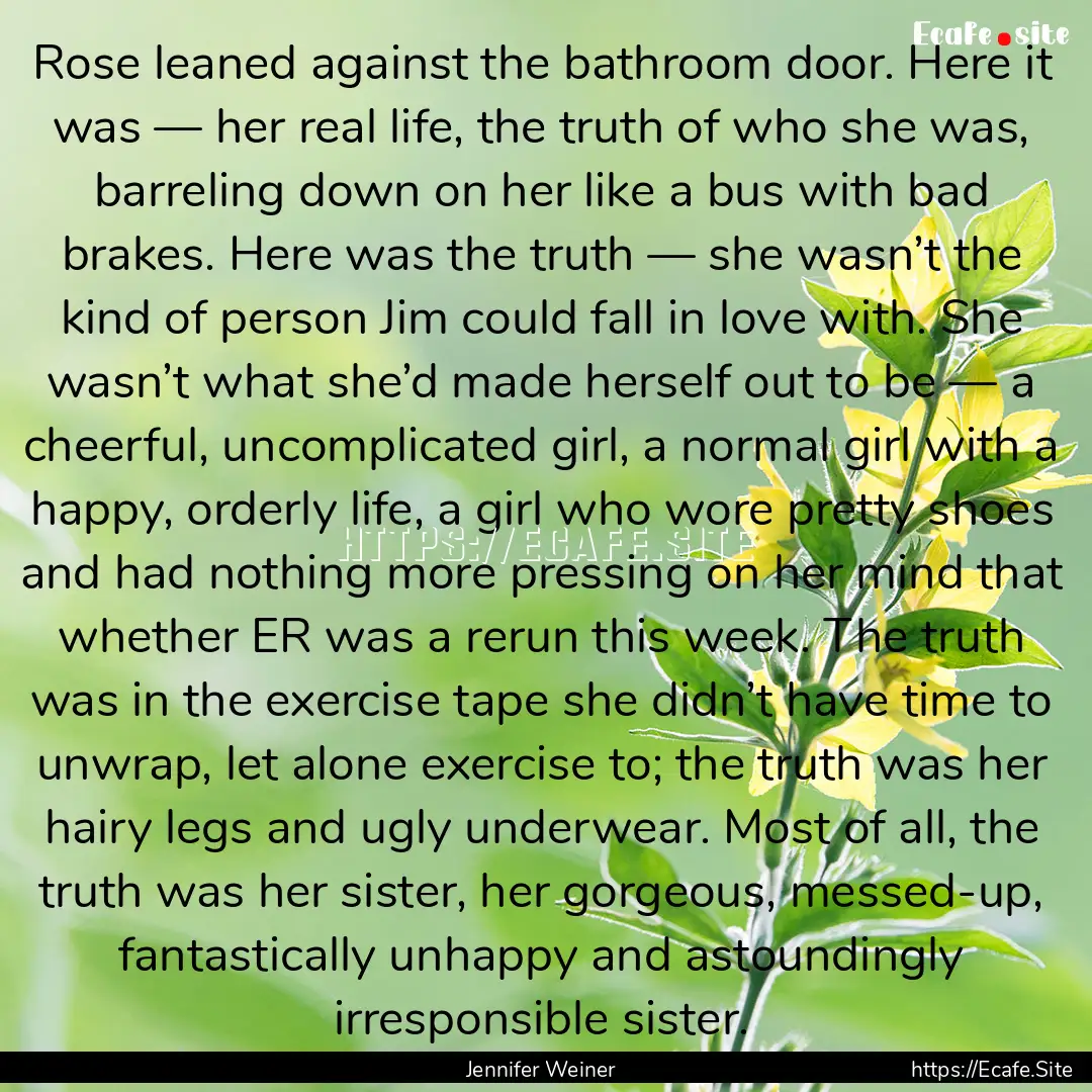 Rose leaned against the bathroom door. Here.... : Quote by Jennifer Weiner