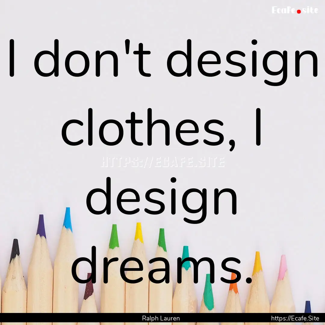 I don't design clothes, I design dreams. : Quote by Ralph Lauren