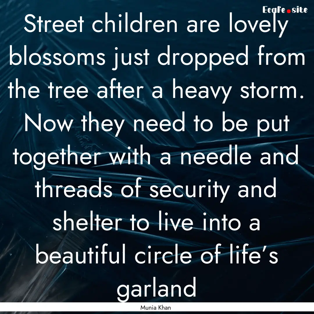 Street children are lovely blossoms just.... : Quote by Munia Khan