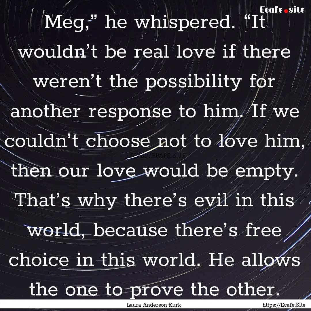 Meg,” he whispered. “It wouldn’t be.... : Quote by Laura Anderson Kurk