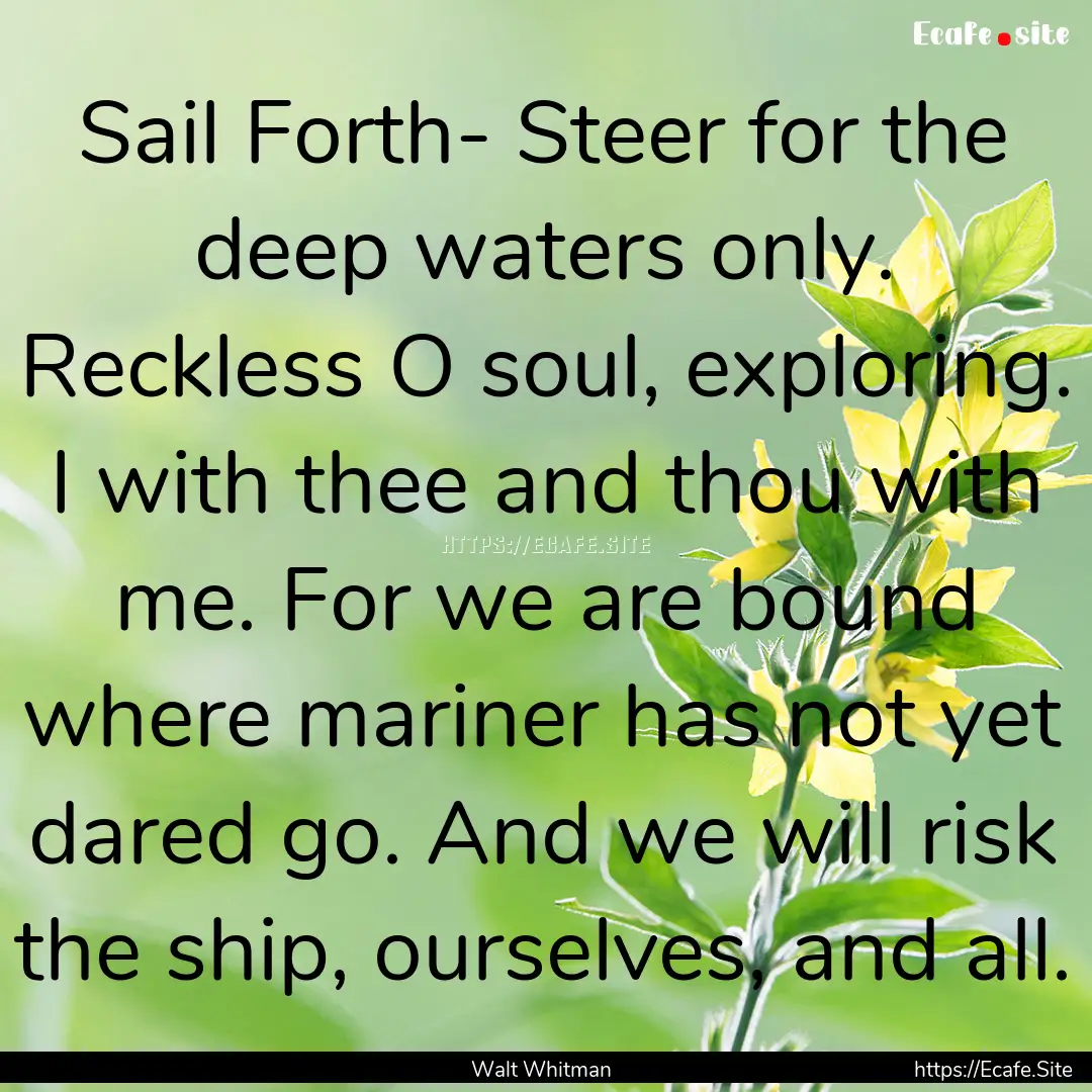 Sail Forth- Steer for the deep waters only..... : Quote by Walt Whitman