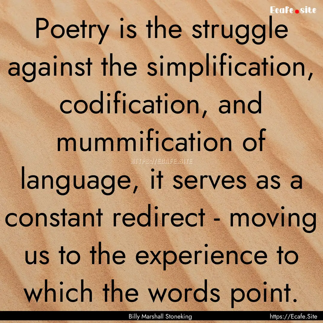 Poetry is the struggle against the simplification,.... : Quote by Billy Marshall Stoneking