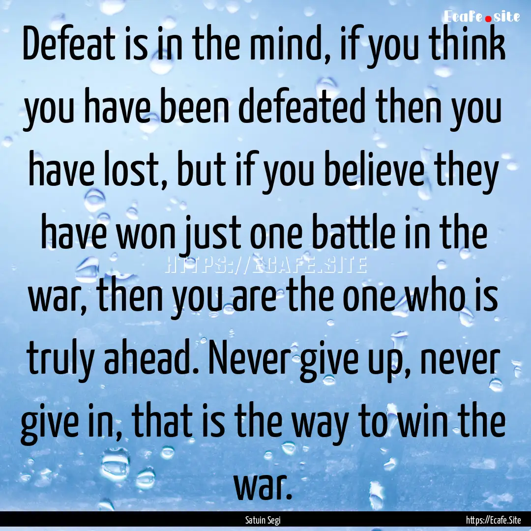 Defeat is in the mind, if you think you have.... : Quote by Satuin Segi