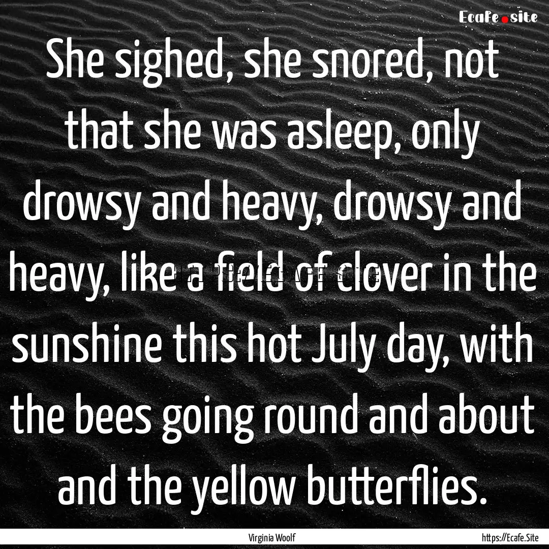 She sighed, she snored, not that she was.... : Quote by Virginia Woolf