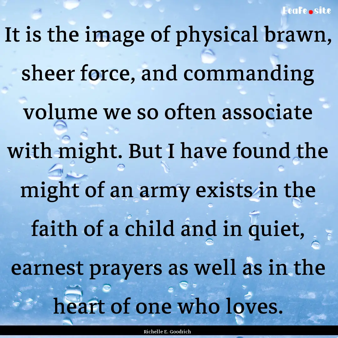 It is the image of physical brawn, sheer.... : Quote by Richelle E. Goodrich