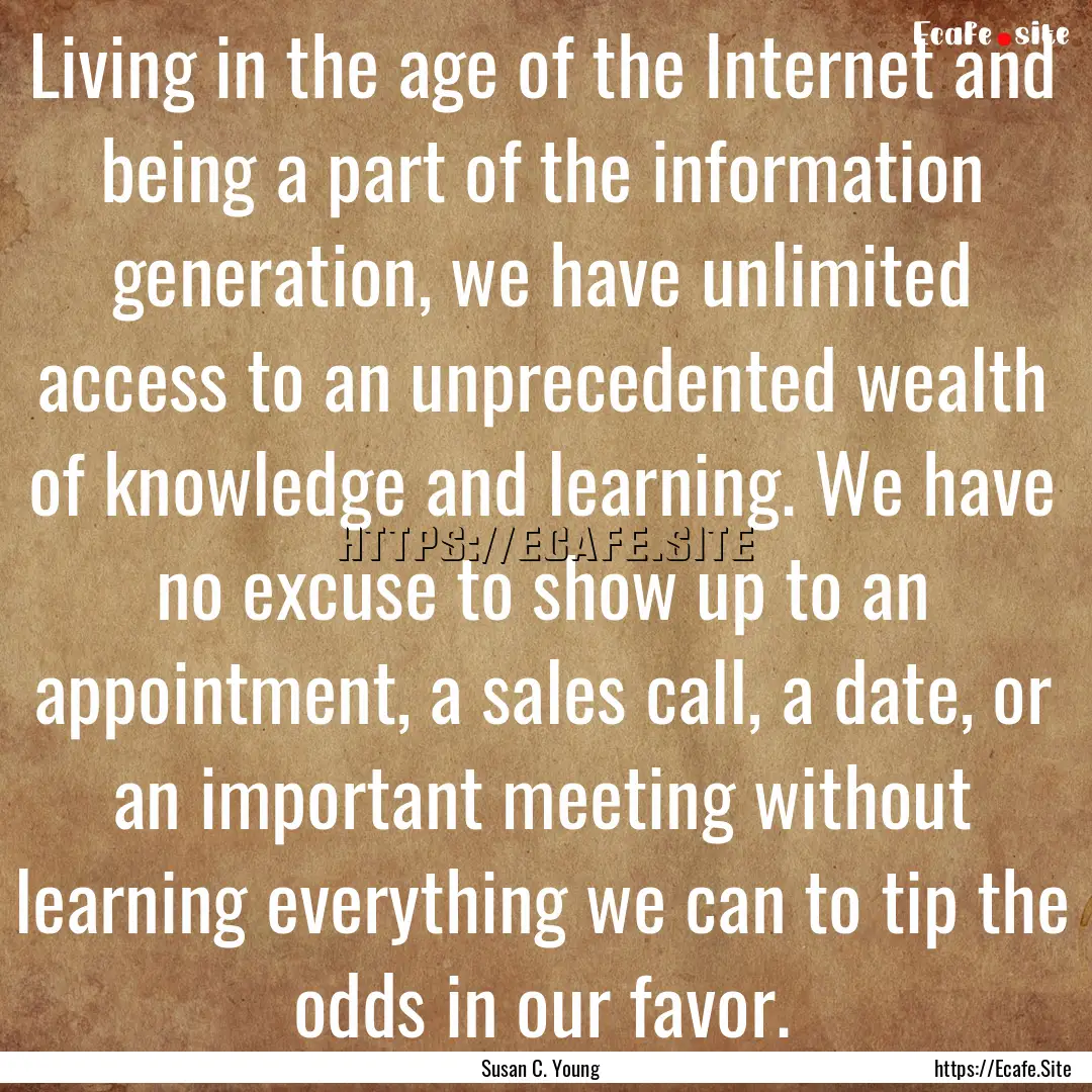 Living in the age of the Internet and being.... : Quote by Susan C. Young