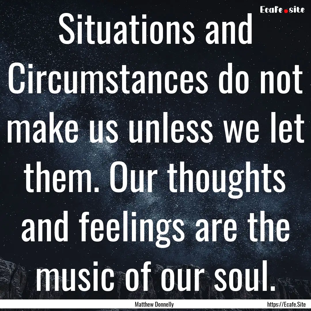 Situations and Circumstances do not make.... : Quote by Matthew Donnelly