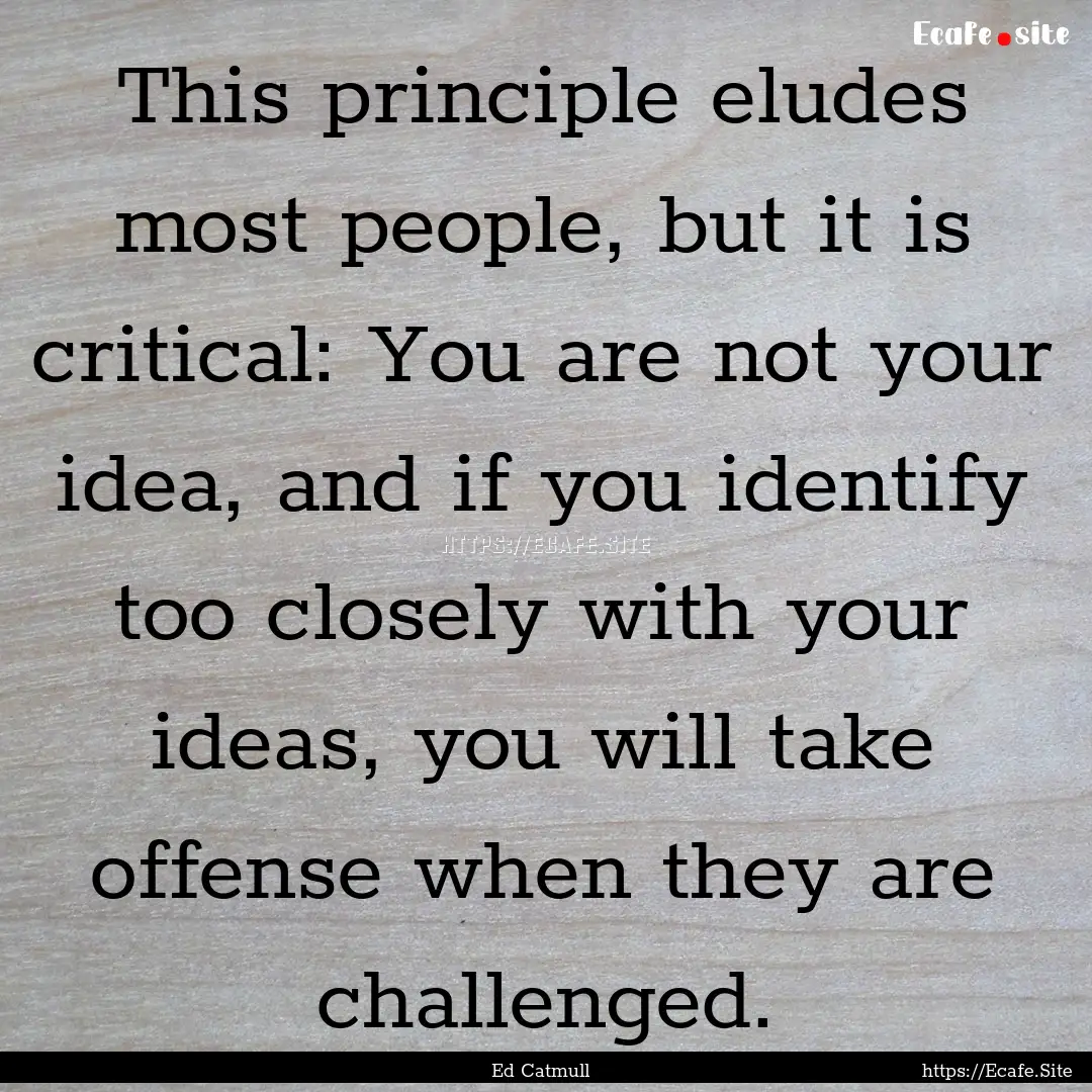 This principle eludes most people, but it.... : Quote by Ed Catmull