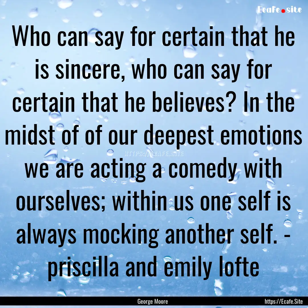 Who can say for certain that he is sincere,.... : Quote by George Moore