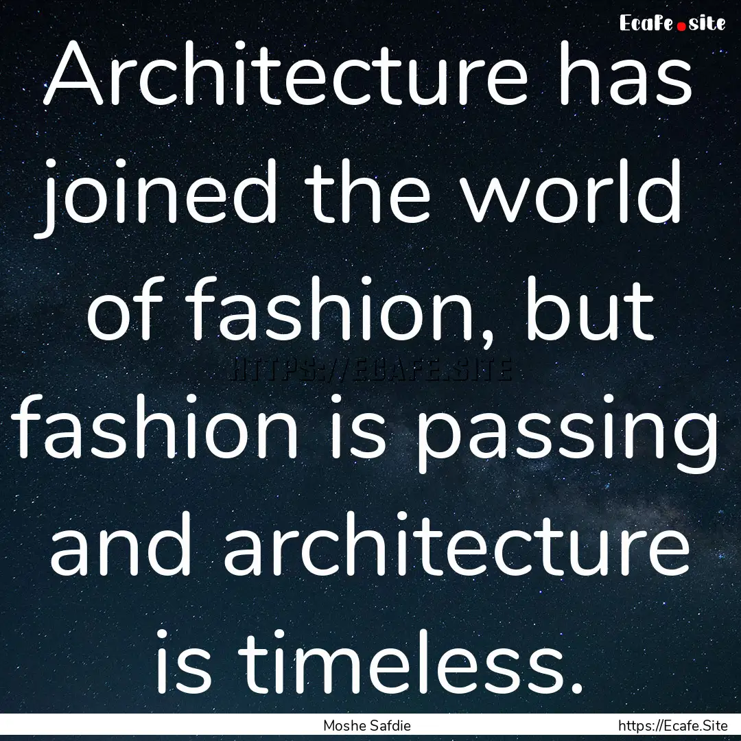 Architecture has joined the world of fashion,.... : Quote by Moshe Safdie