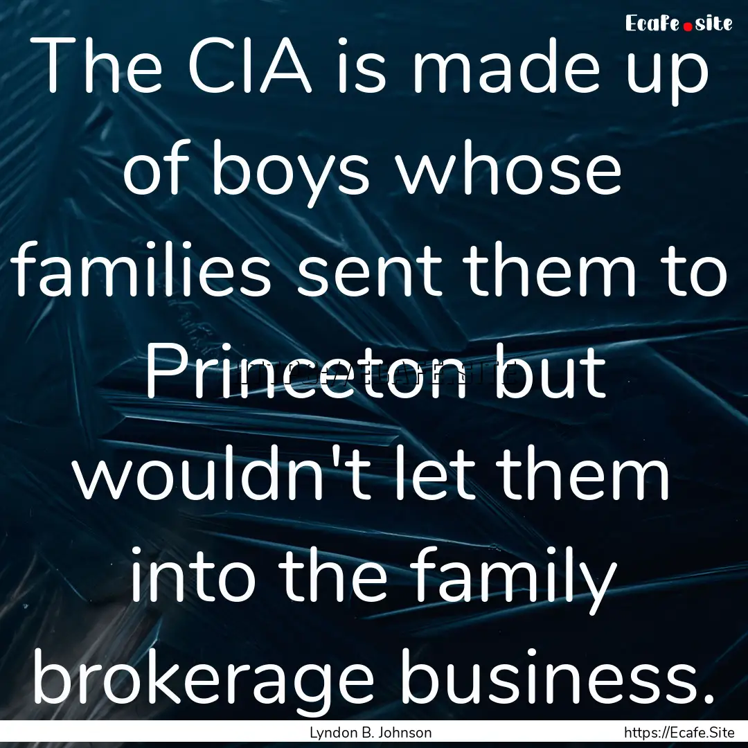 The CIA is made up of boys whose families.... : Quote by Lyndon B. Johnson