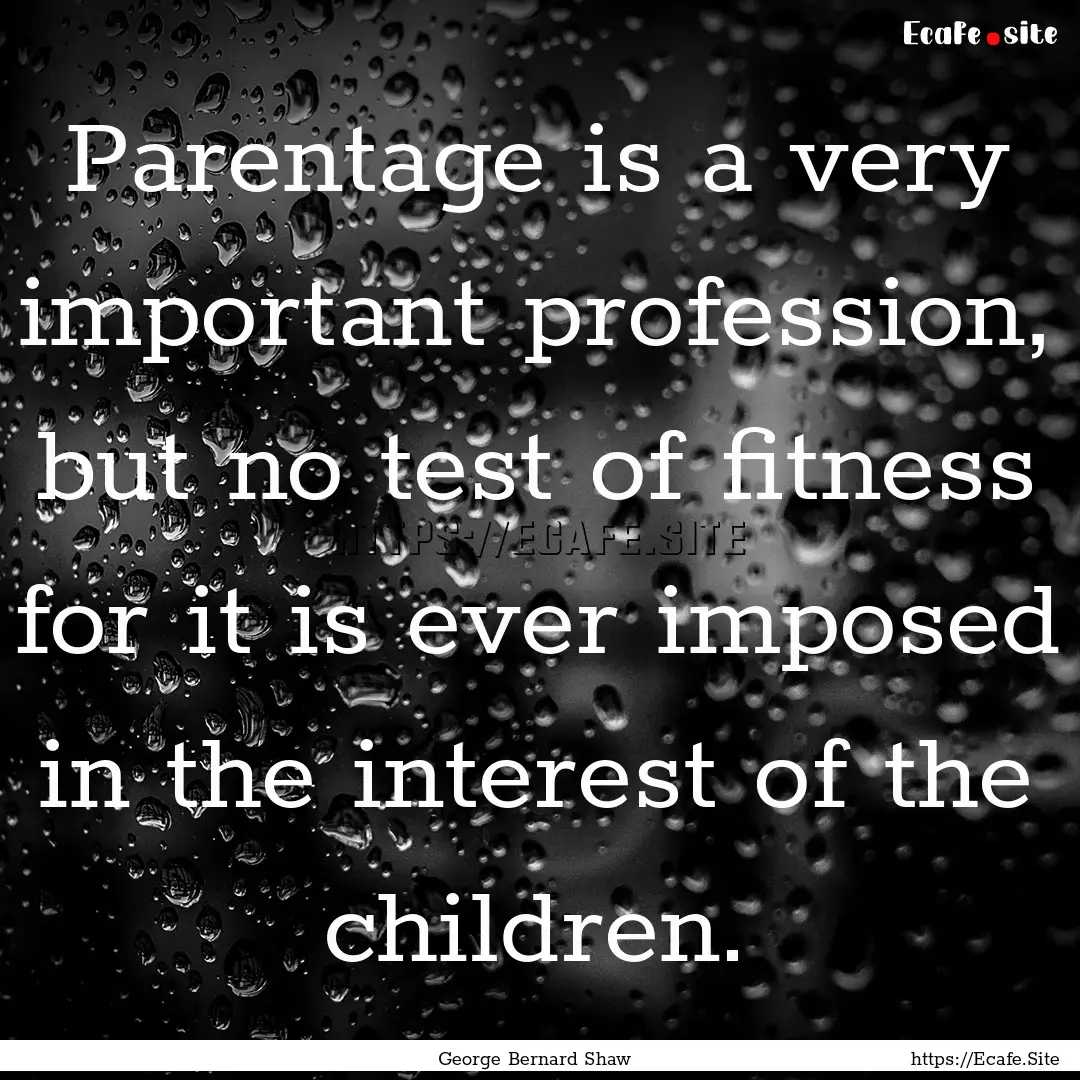 Parentage is a very important profession,.... : Quote by George Bernard Shaw