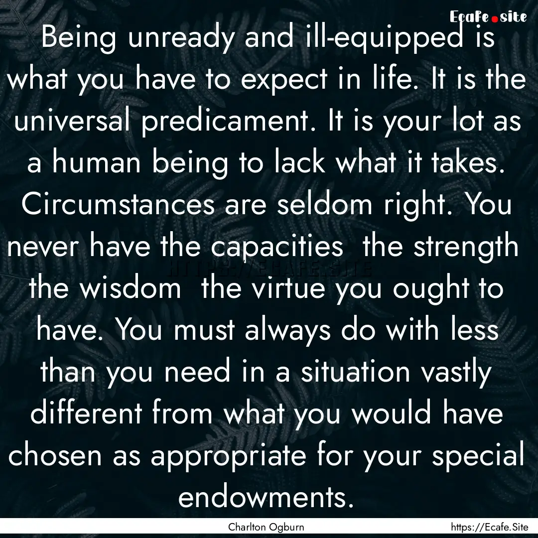 Being unready and ill-equipped is what you.... : Quote by Charlton Ogburn