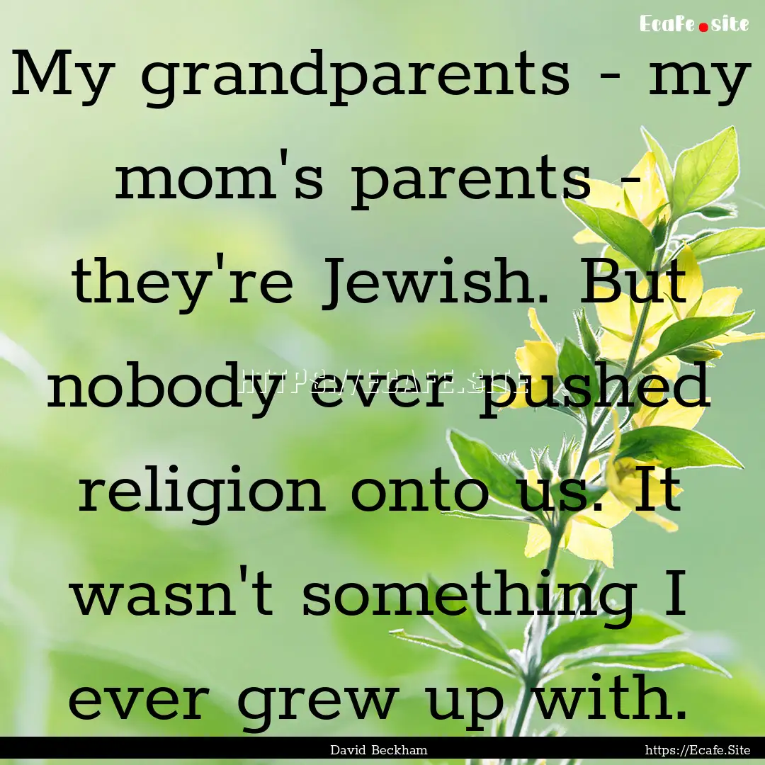 My grandparents - my mom's parents - they're.... : Quote by David Beckham