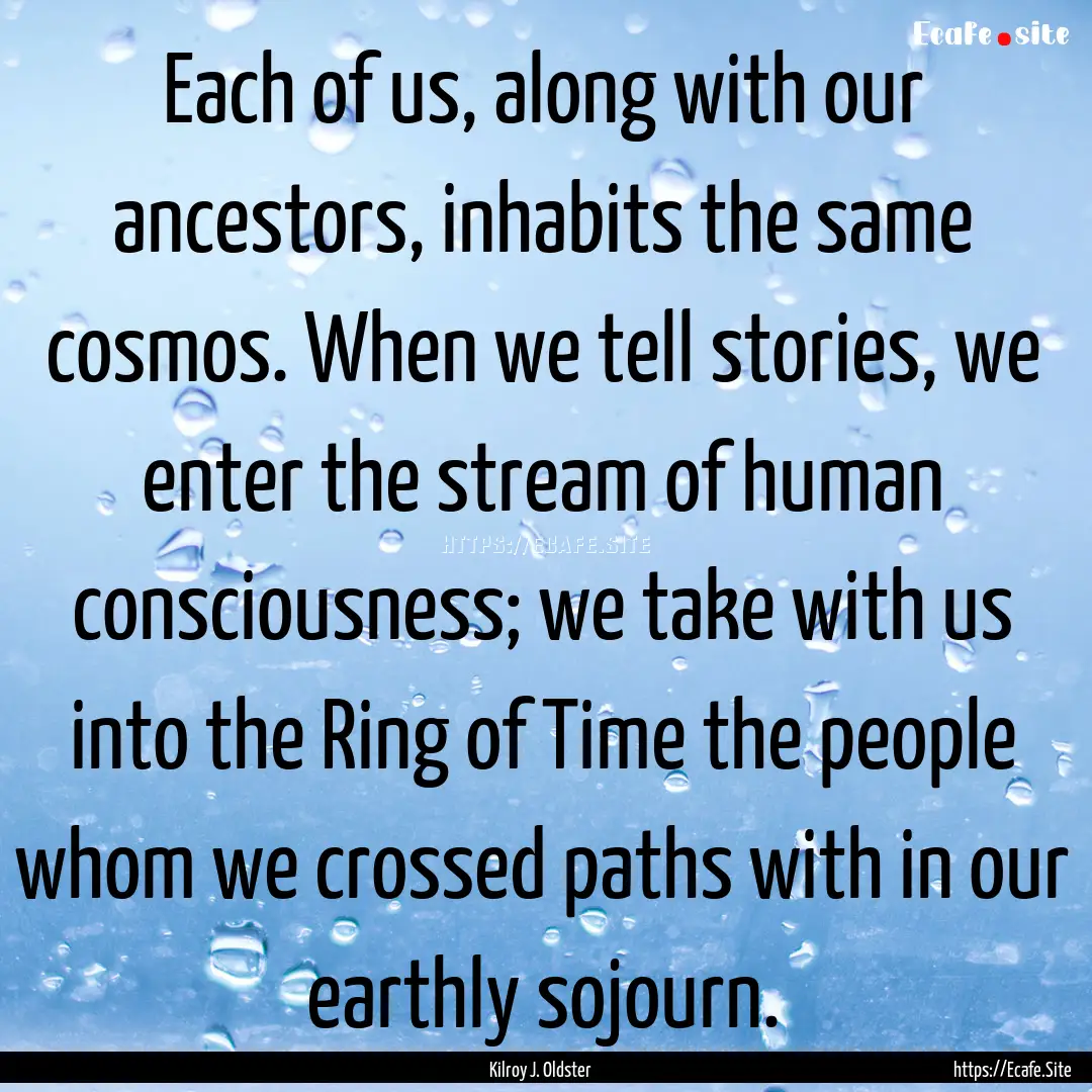 Each of us, along with our ancestors, inhabits.... : Quote by Kilroy J. Oldster