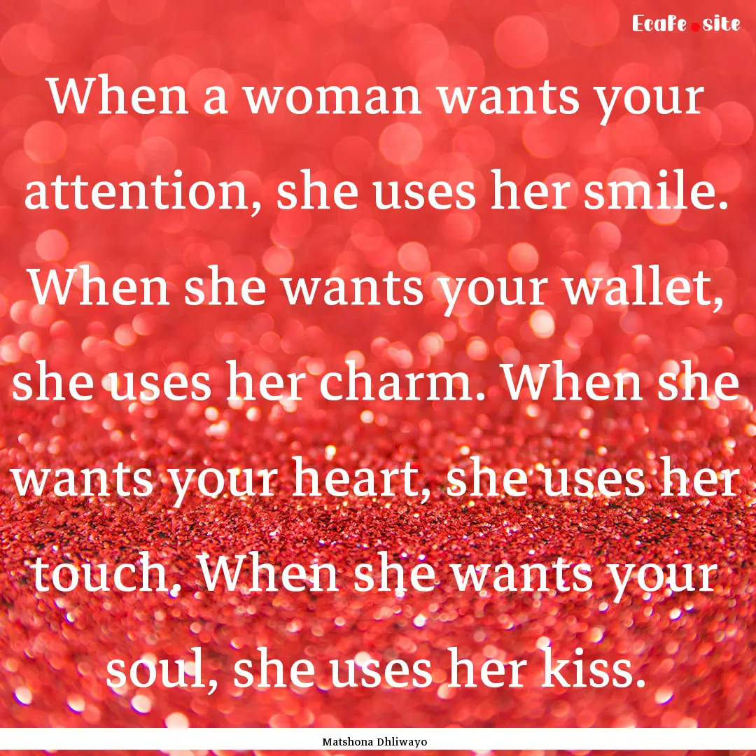 When a woman wants your attention, she uses.... : Quote by Matshona Dhliwayo