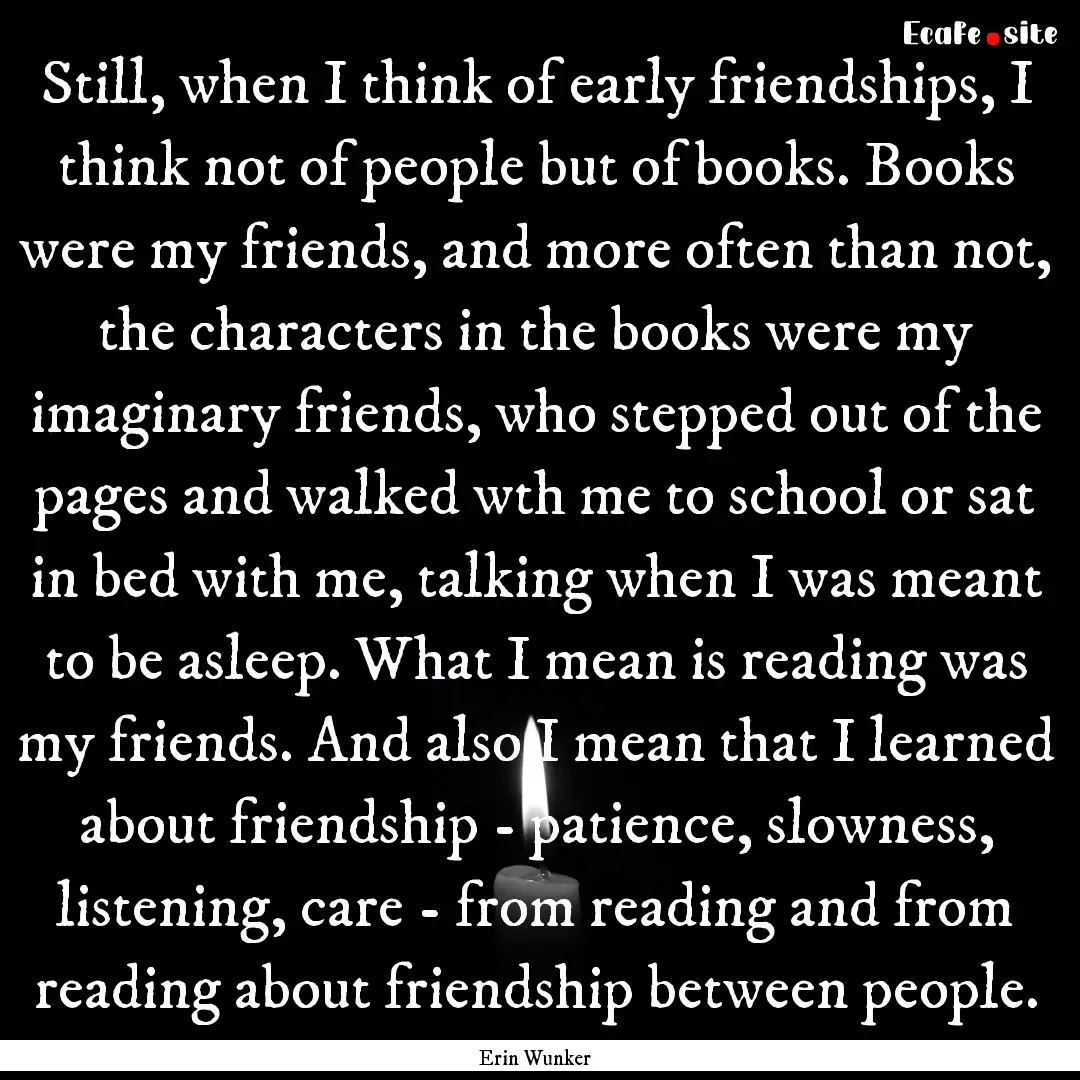 Still, when I think of early friendships,.... : Quote by Erin Wunker