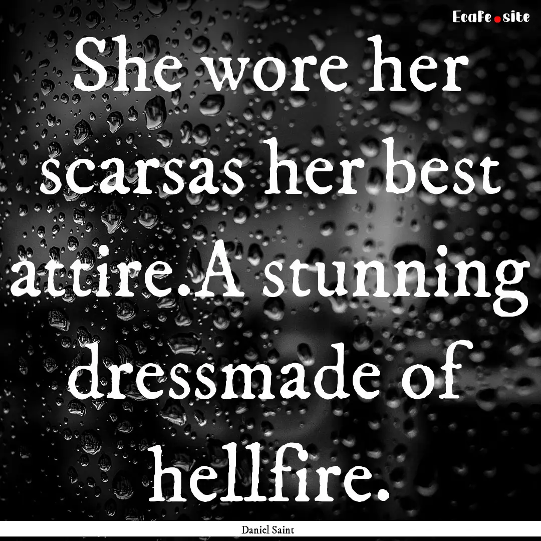 She wore her scarsas her best attire.A stunning.... : Quote by Daniel Saint