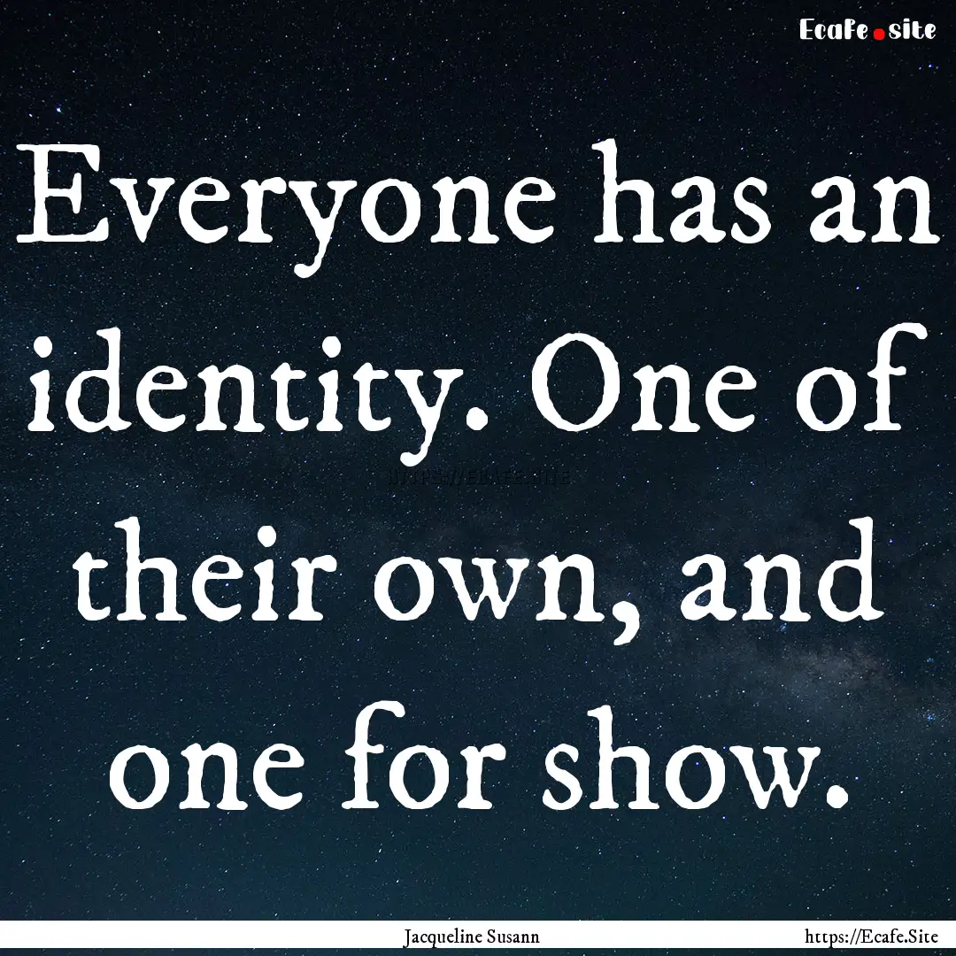 Everyone has an identity. One of their own,.... : Quote by Jacqueline Susann