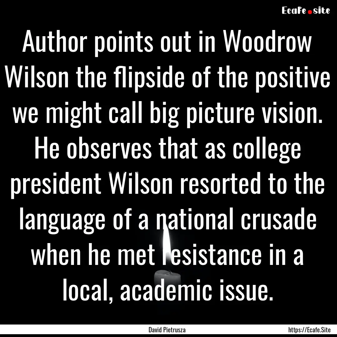 Author points out in Woodrow Wilson the flipside.... : Quote by David Pietrusza