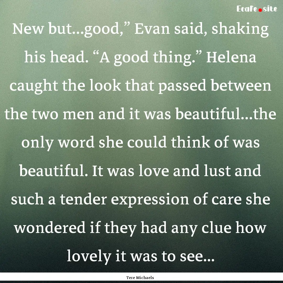 New but…good,” Evan said, shaking his.... : Quote by Tere Michaels